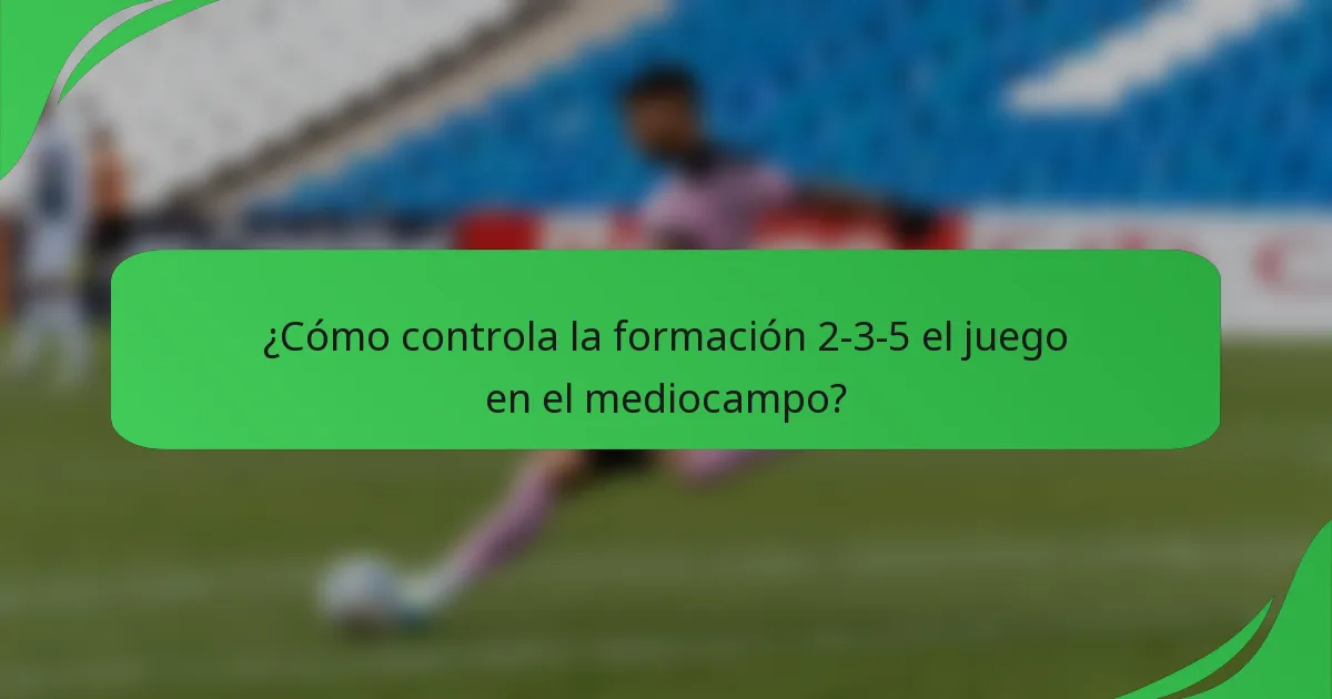 ¿Cómo controla la formación 2-3-5 el juego en el mediocampo?