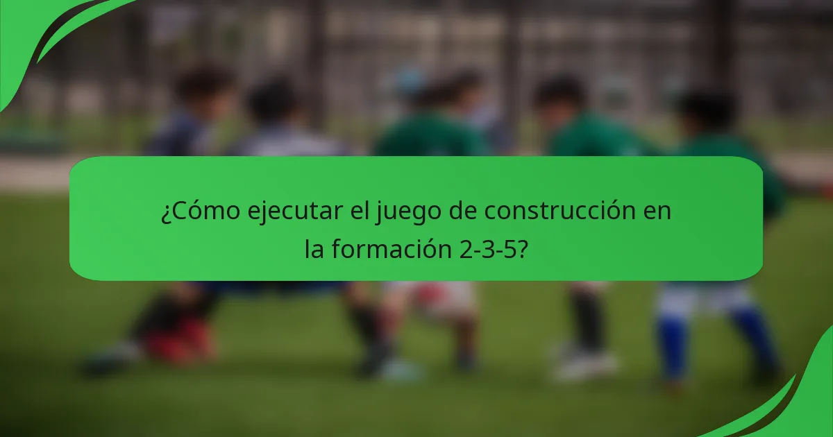 ¿Cómo ejecutar el juego de construcción en la formación 2-3-5?