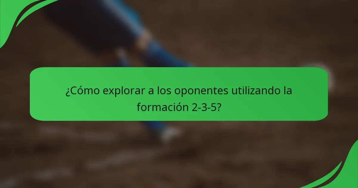 ¿Cómo explorar a los oponentes utilizando la formación 2-3-5?