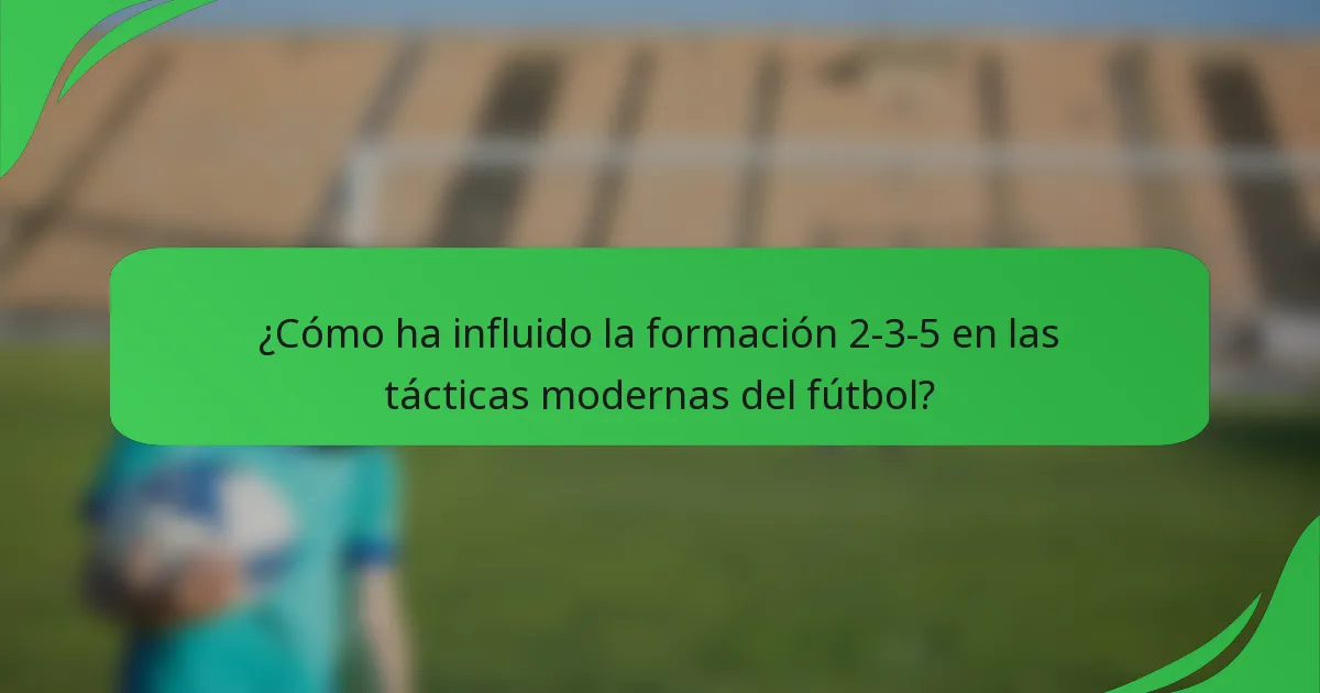 ¿Cómo ha influido la formación 2-3-5 en las tácticas modernas del fútbol?