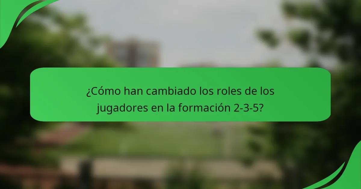 ¿Cómo han cambiado los roles de los jugadores en la formación 2-3-5?