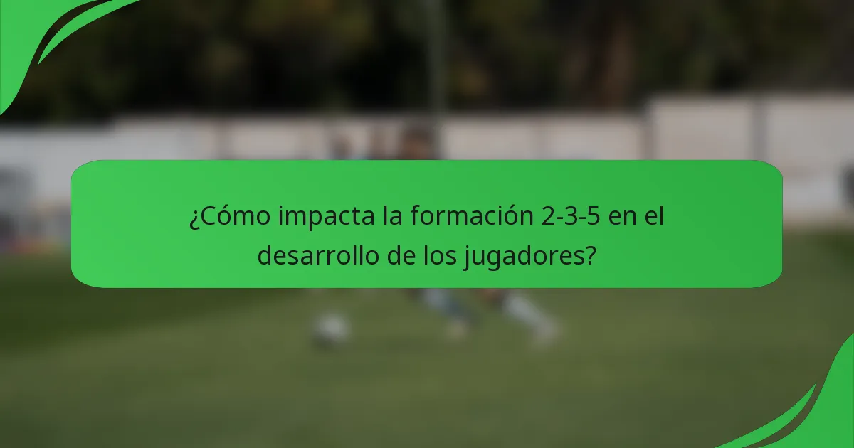¿Cómo impacta la formación 2-3-5 en el desarrollo de los jugadores?