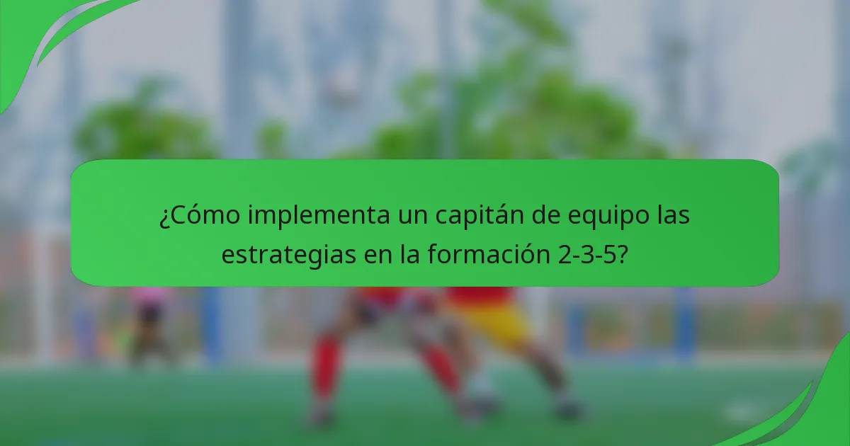 ¿Cómo implementa un capitán de equipo las estrategias en la formación 2-3-5?