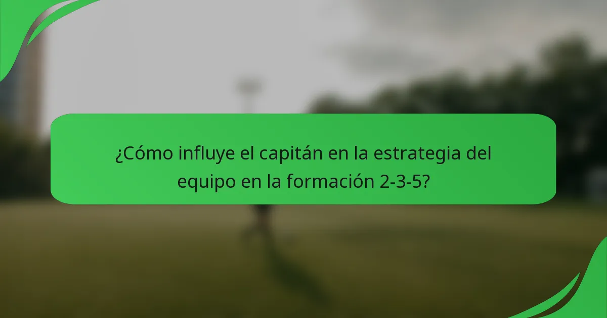 ¿Cómo influye el capitán en la estrategia del equipo en la formación 2-3-5?