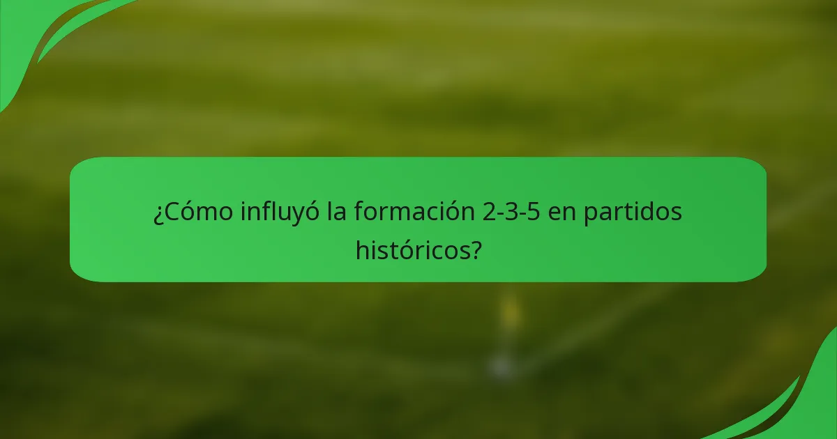 ¿Cómo influyó la formación 2-3-5 en partidos históricos?