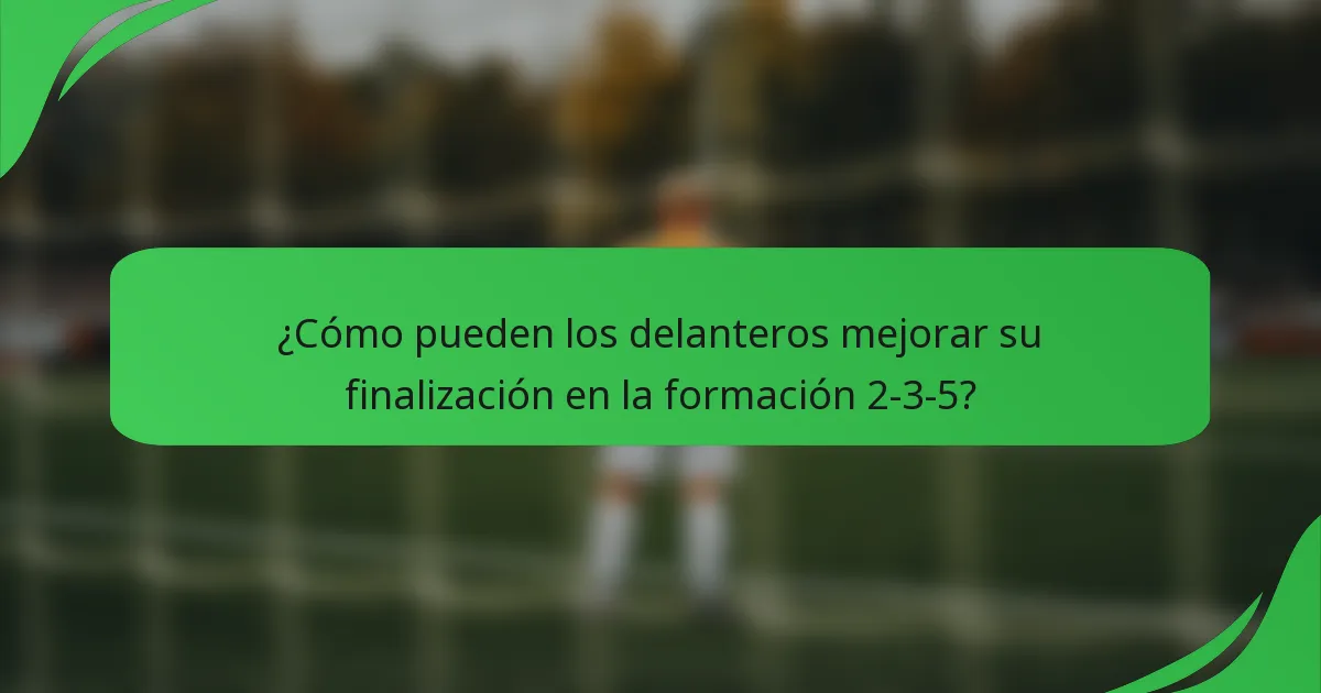 ¿Cómo pueden los delanteros mejorar su finalización en la formación 2-3-5?