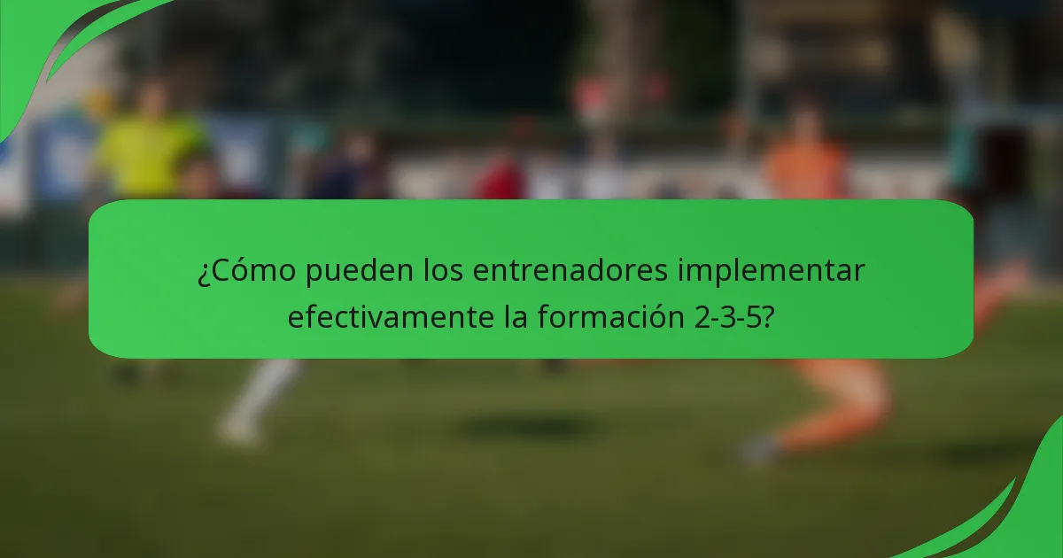 ¿Cómo pueden los entrenadores implementar efectivamente la formación 2-3-5?