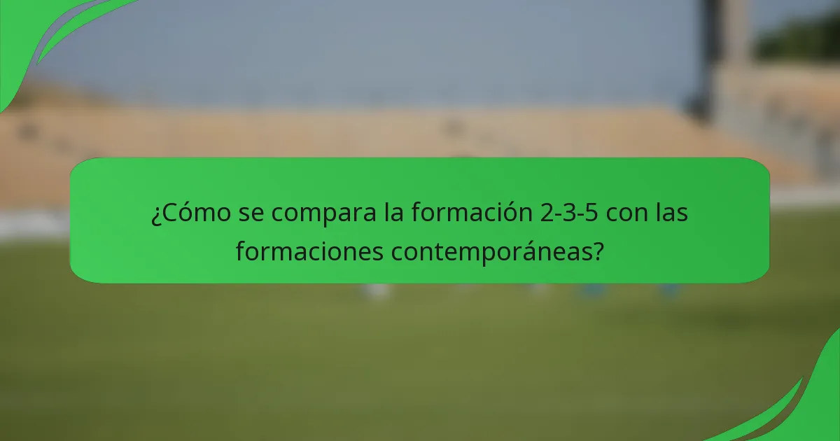 ¿Cómo se compara la formación 2-3-5 con las formaciones contemporáneas?