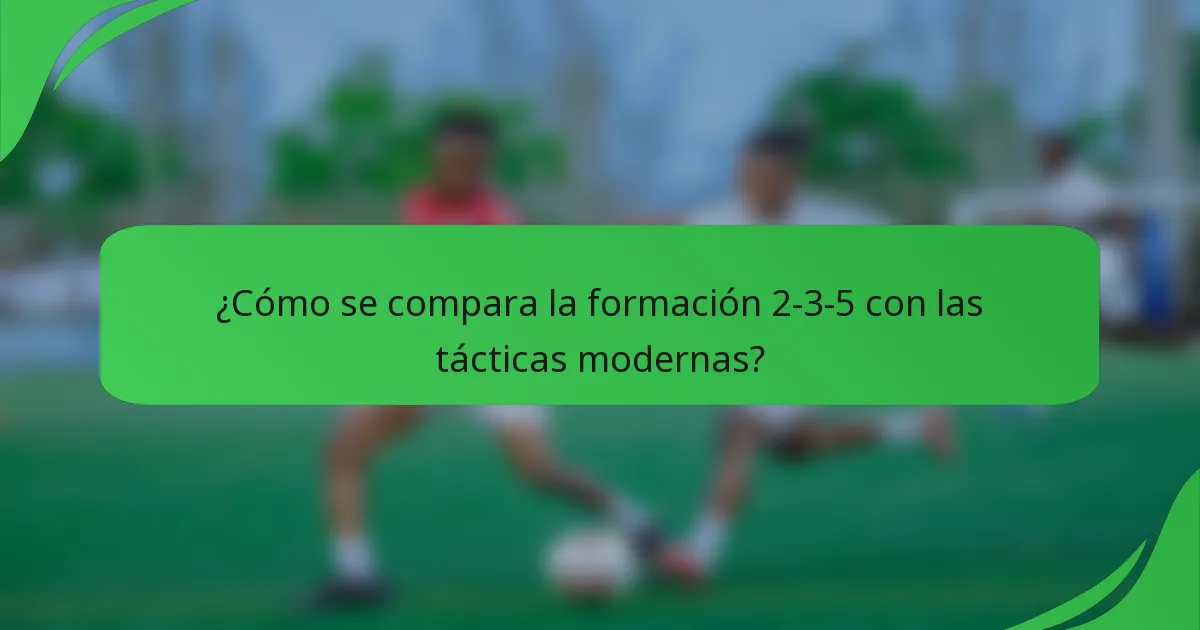 ¿Cómo se compara la formación 2-3-5 con las tácticas modernas?