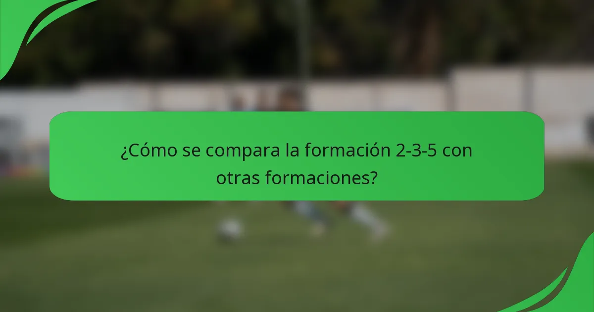 ¿Cómo se compara la formación 2-3-5 con otras formaciones?
