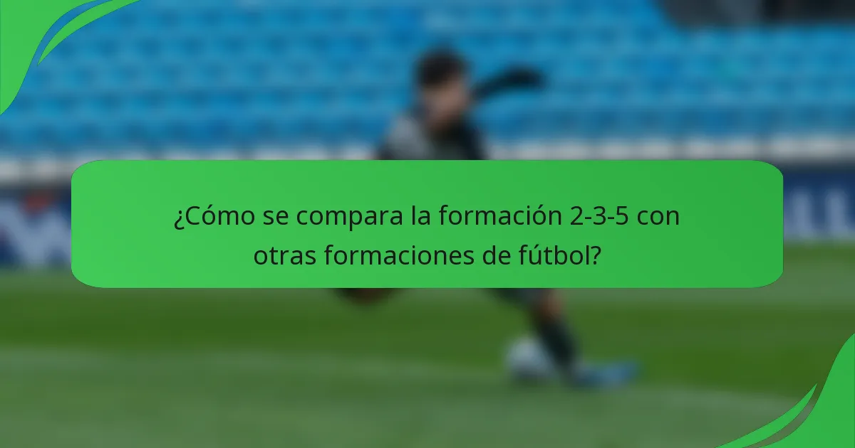 ¿Cómo se compara la formación 2-3-5 con otras formaciones de fútbol?