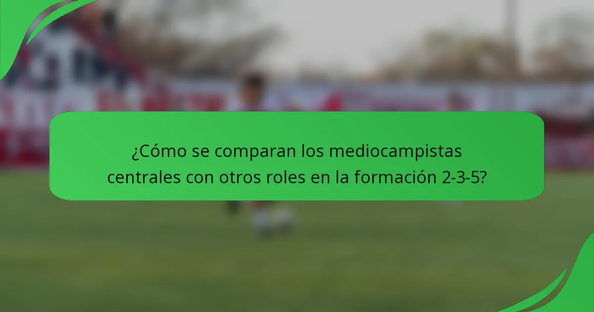 ¿Cómo se comparan los mediocampistas centrales con otros roles en la formación 2-3-5?