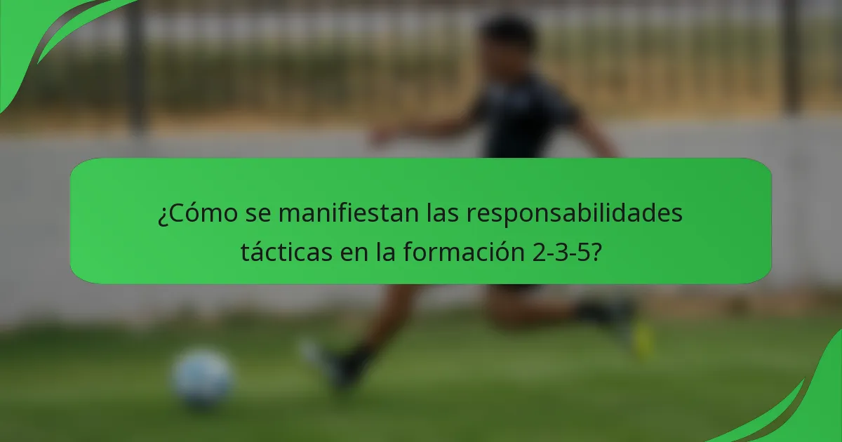 ¿Cómo se manifiestan las responsabilidades tácticas en la formación 2-3-5?