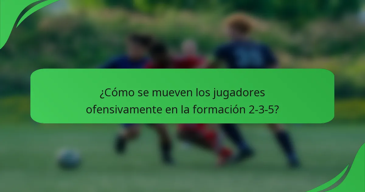 ¿Cómo se mueven los jugadores ofensivamente en la formación 2-3-5?