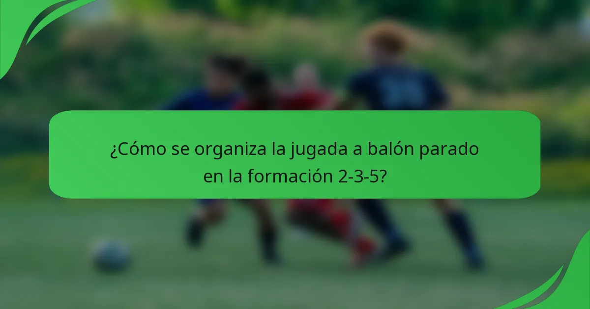¿Cómo se organiza la jugada a balón parado en la formación 2-3-5?