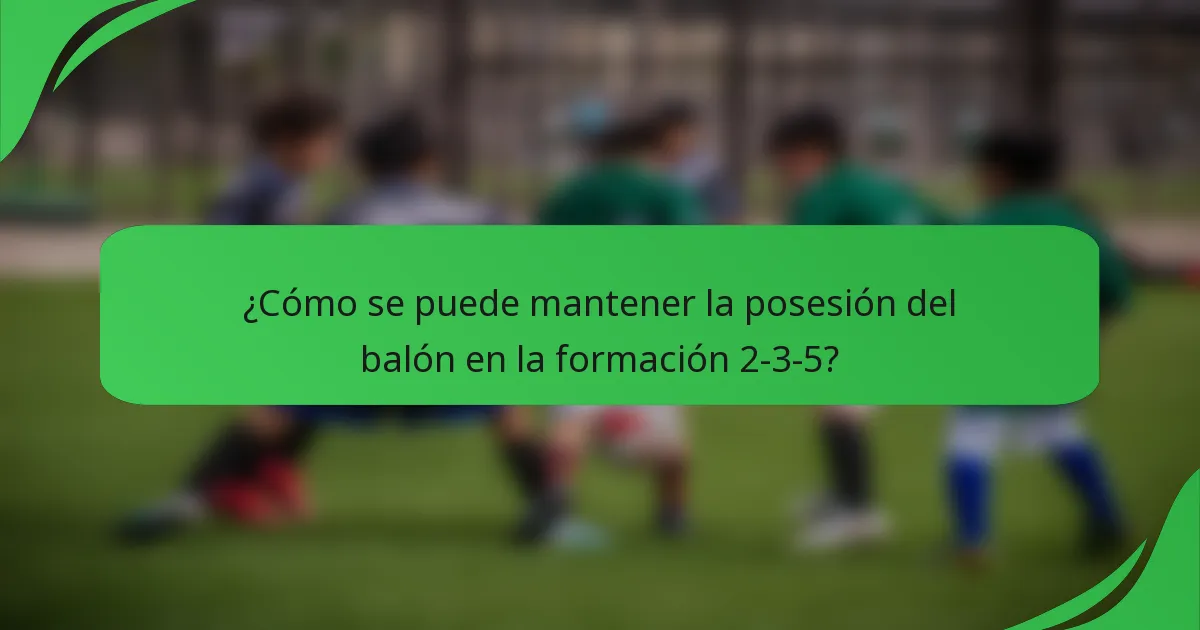 ¿Cómo se puede mantener la posesión del balón en la formación 2-3-5?