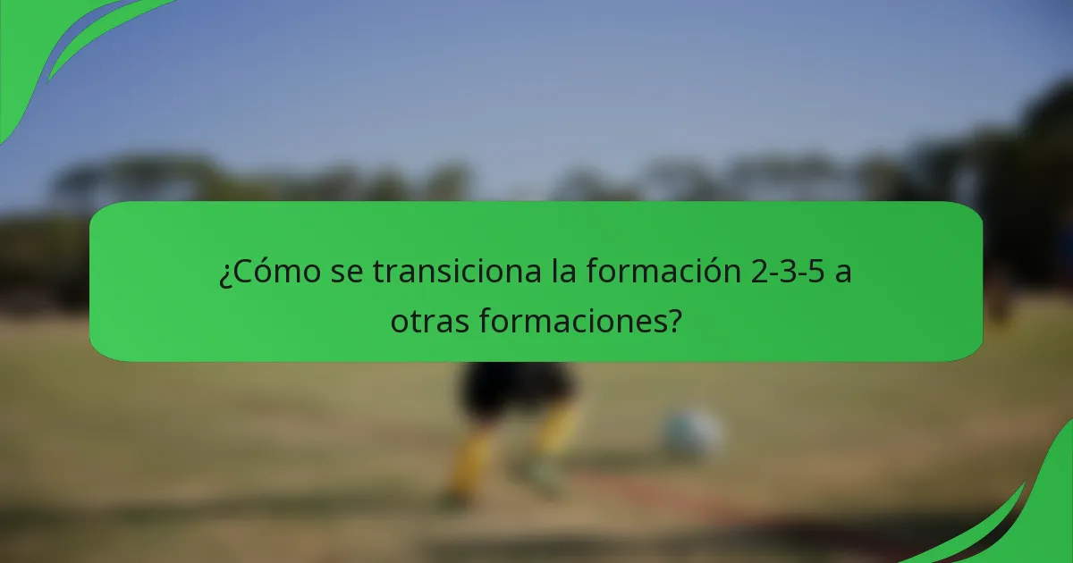 ¿Cómo se transiciona la formación 2-3-5 a otras formaciones?