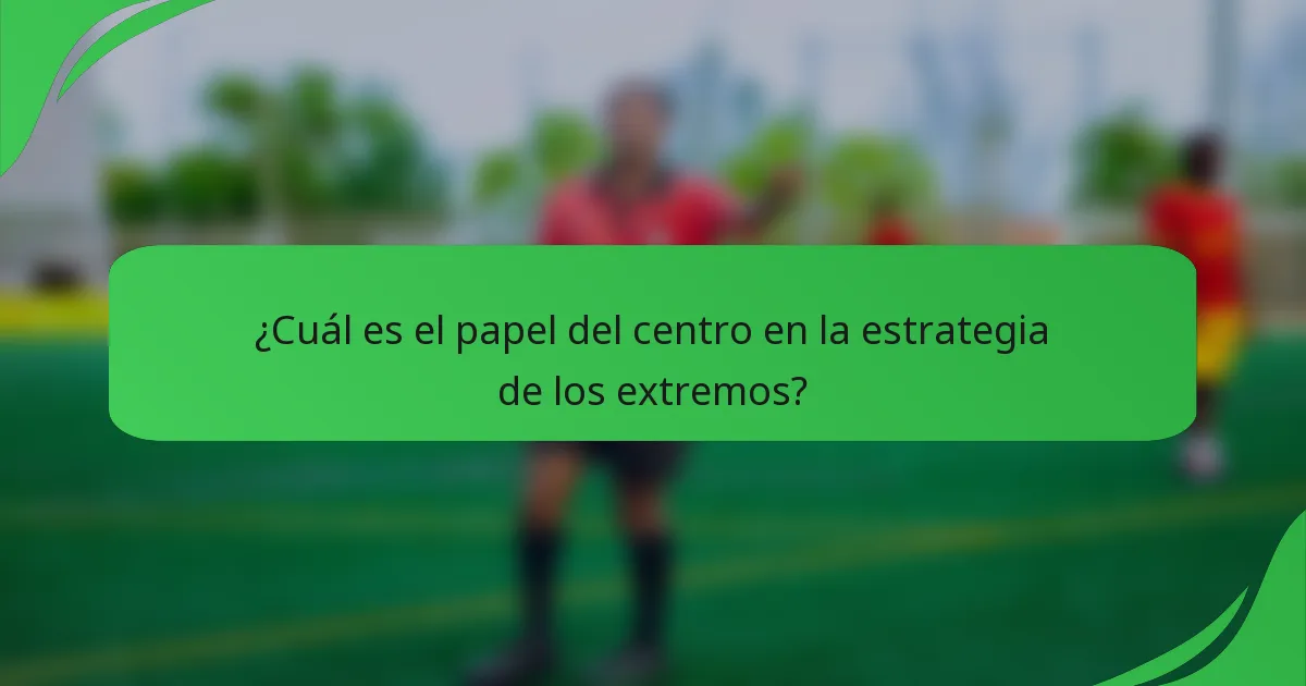 ¿Cuál es el papel del centro en la estrategia de los extremos?