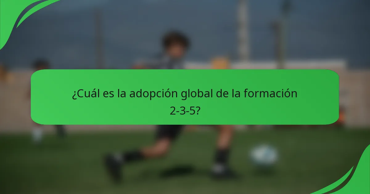 ¿Cuál es la adopción global de la formación 2-3-5?