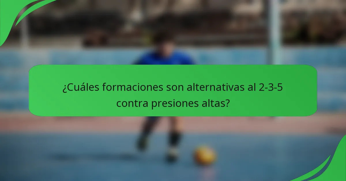 ¿Cuáles formaciones son alternativas al 2-3-5 contra presiones altas?