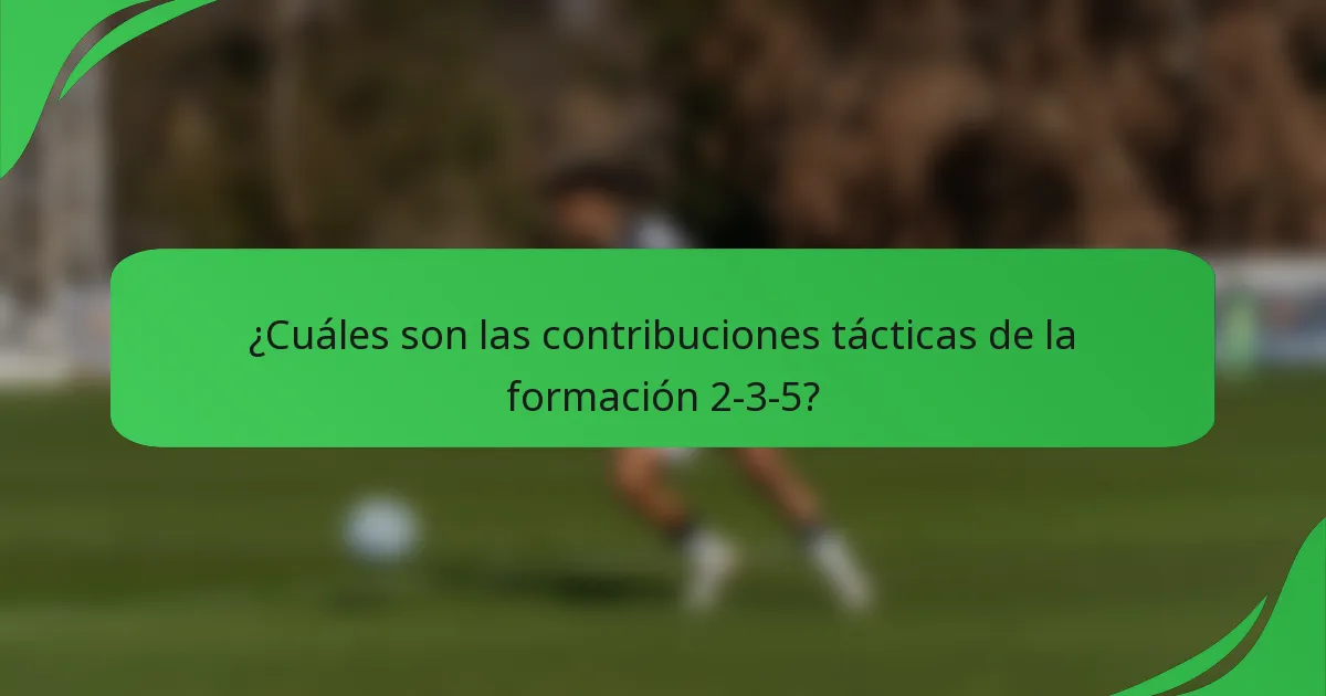 ¿Cuáles son las contribuciones tácticas de la formación 2-3-5?