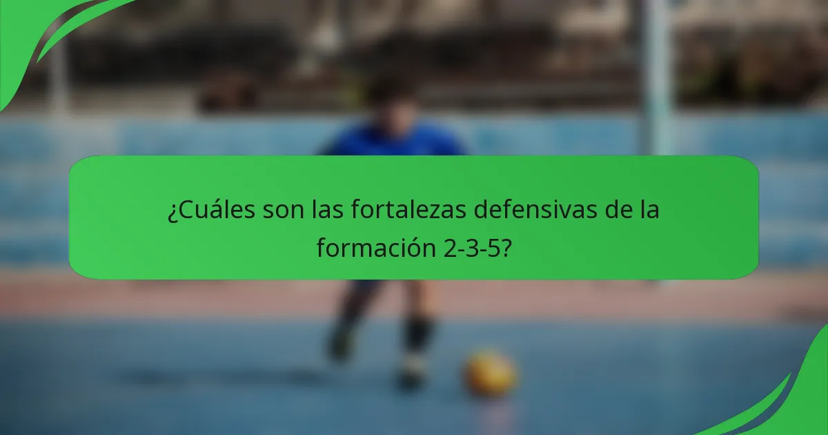 ¿Cuáles son las fortalezas defensivas de la formación 2-3-5?