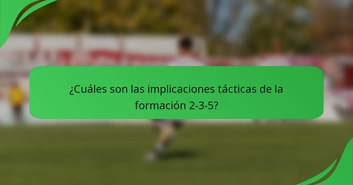 ¿Cuáles son las implicaciones tácticas de la formación 2-3-5?