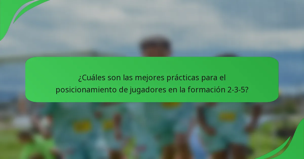 ¿Cuáles son las mejores prácticas para el posicionamiento de jugadores en la formación 2-3-5?