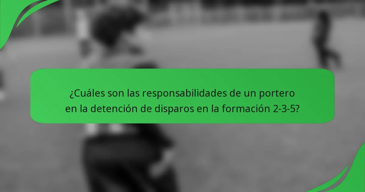 ¿Cuáles son las responsabilidades de un portero en la detención de disparos en la formación 2-3-5?