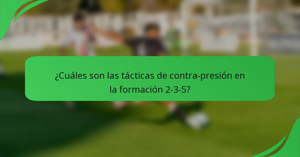 ¿Cuáles son las tácticas de contra-presión en la formación 2-3-5?