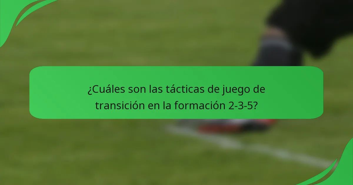 ¿Cuáles son las tácticas de juego de transición en la formación 2-3-5?