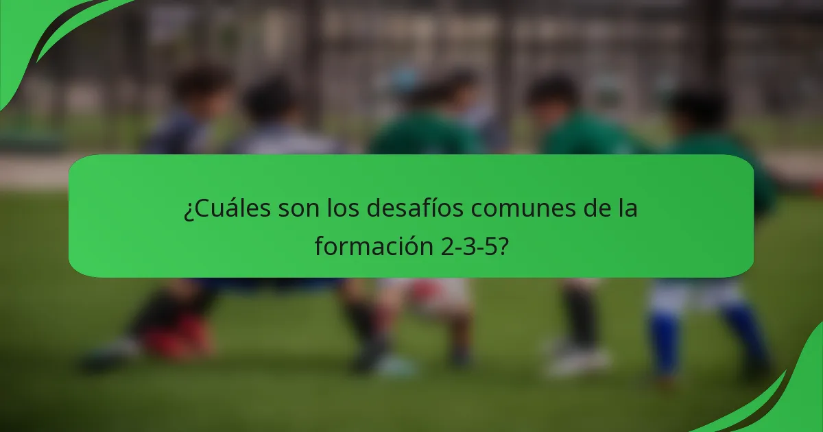 ¿Cuáles son los desafíos comunes de la formación 2-3-5?