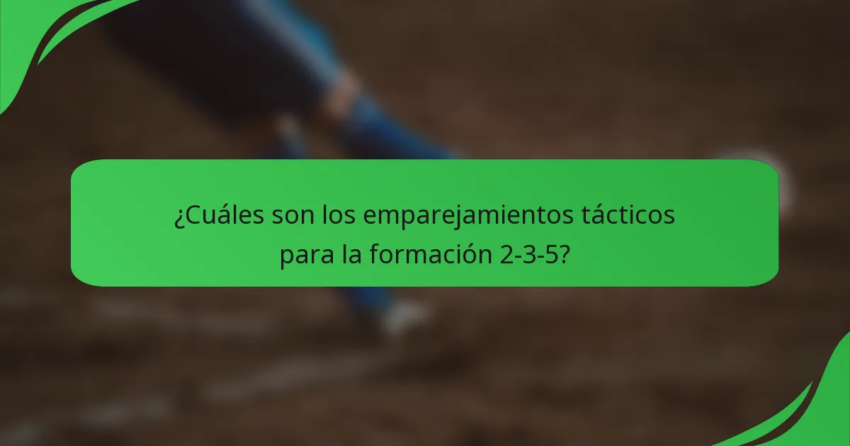 ¿Cuáles son los emparejamientos tácticos para la formación 2-3-5?