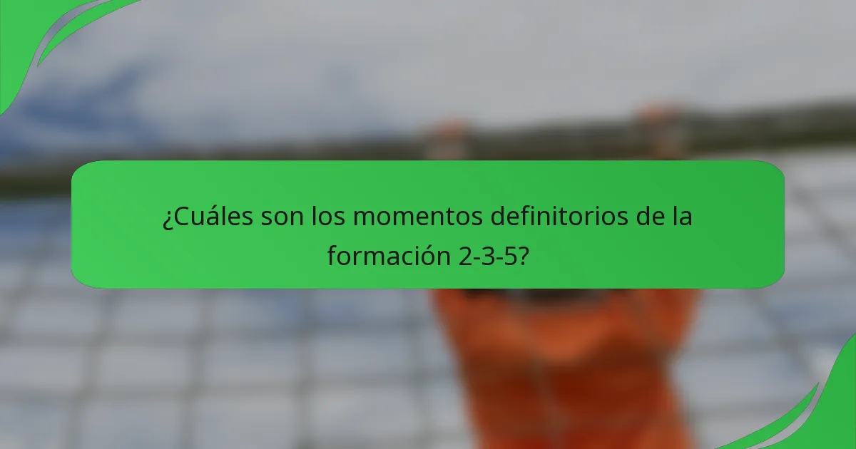 ¿Cuáles son los momentos definitorios de la formación 2-3-5?