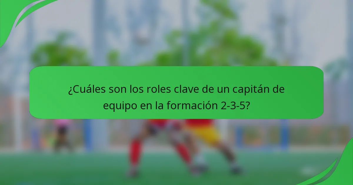 ¿Cuáles son los roles clave de un capitán de equipo en la formación 2-3-5?