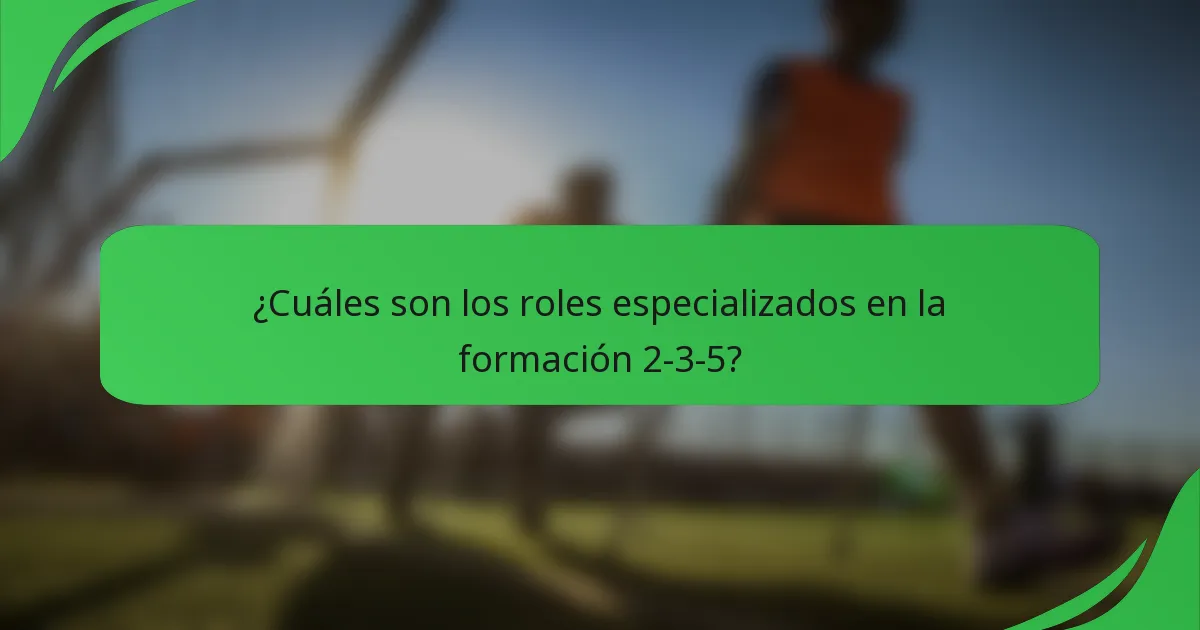 ¿Cuáles son los roles especializados en la formación 2-3-5?