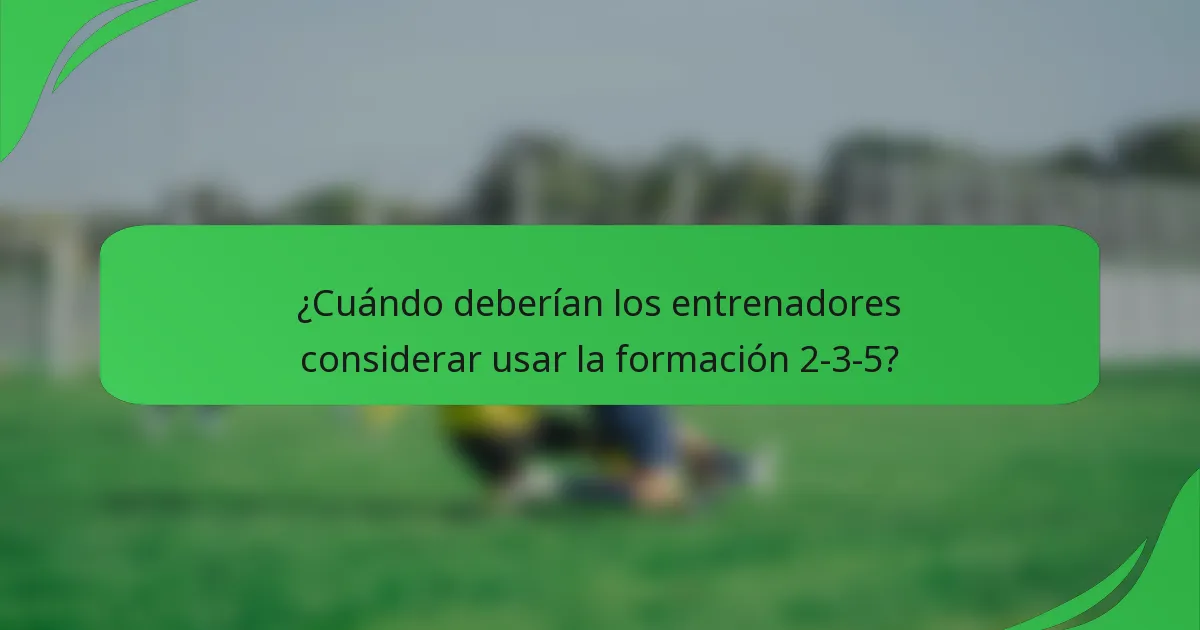 ¿Cuándo deberían los entrenadores considerar usar la formación 2-3-5?