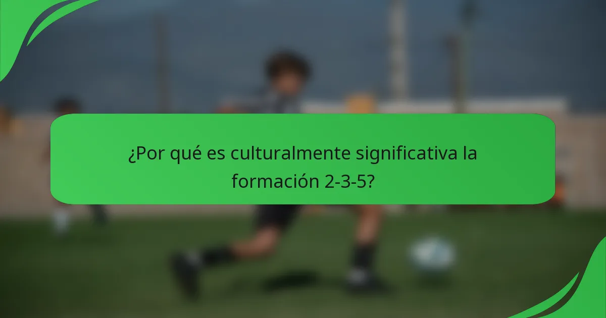 ¿Por qué es culturalmente significativa la formación 2-3-5?