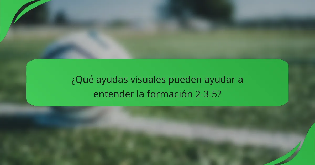 ¿Qué ayudas visuales pueden ayudar a entender la formación 2-3-5?