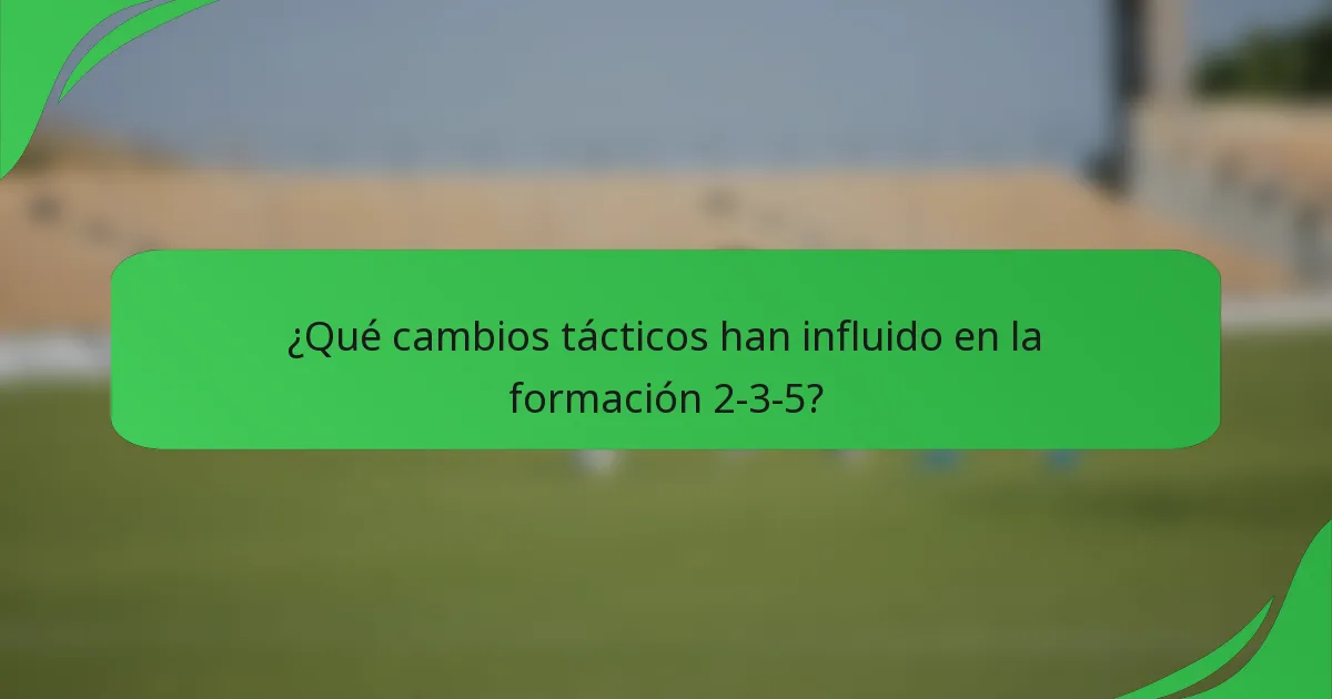 ¿Qué cambios tácticos han influido en la formación 2-3-5?