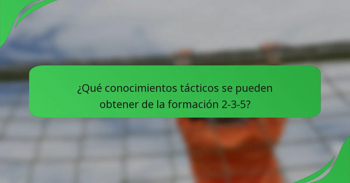 ¿Qué conocimientos tácticos se pueden obtener de la formación 2-3-5?