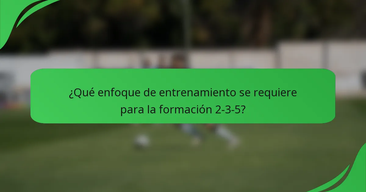 ¿Qué enfoque de entrenamiento se requiere para la formación 2-3-5?