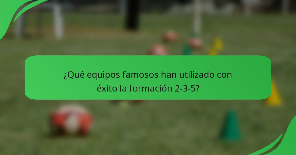 ¿Qué equipos famosos han utilizado con éxito la formación 2-3-5?