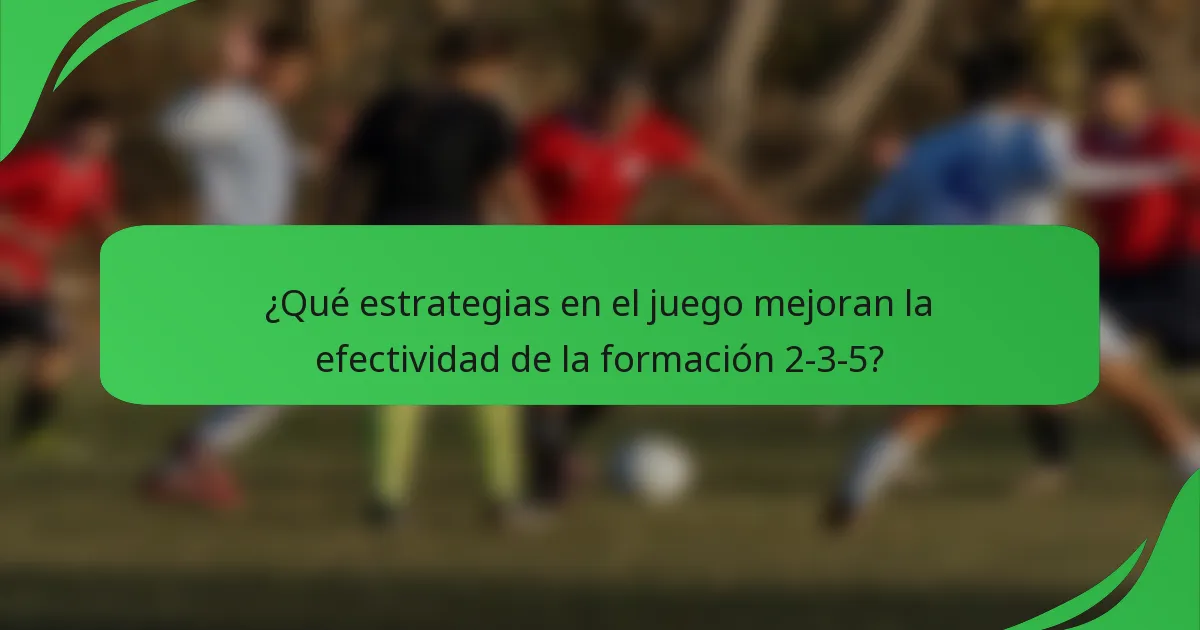 ¿Qué estrategias en el juego mejoran la efectividad de la formación 2-3-5?