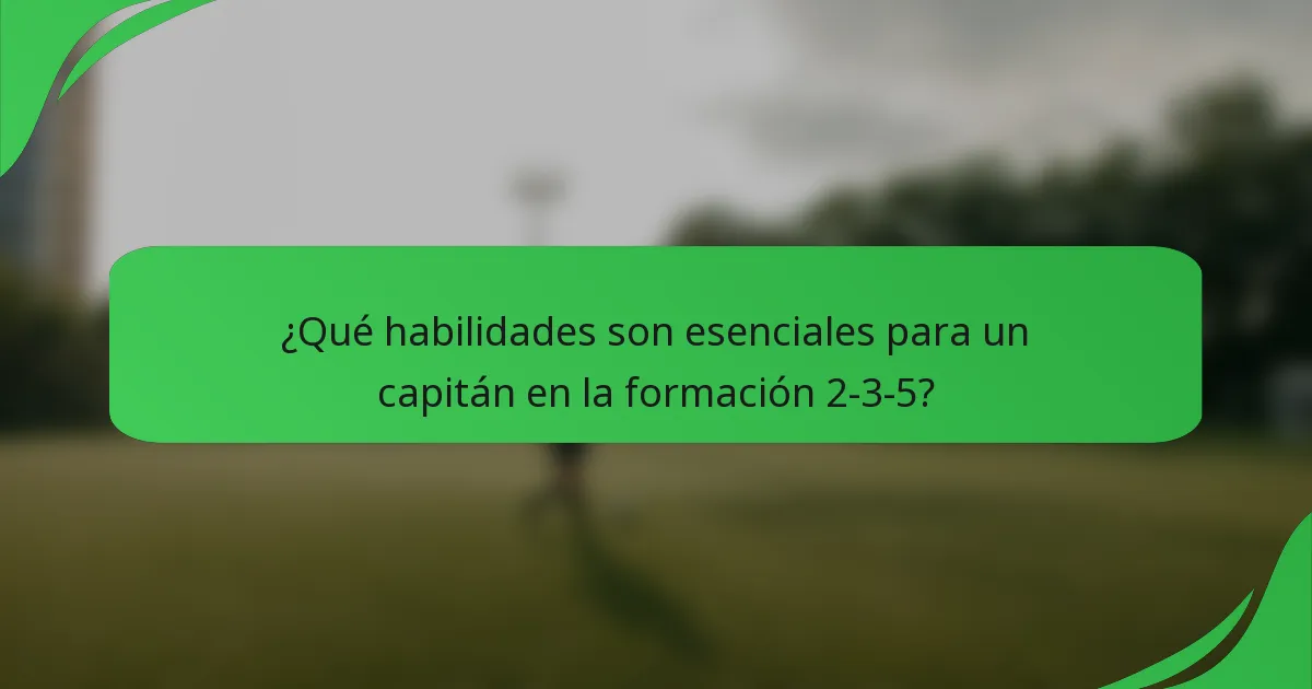 ¿Qué habilidades son esenciales para un capitán en la formación 2-3-5?