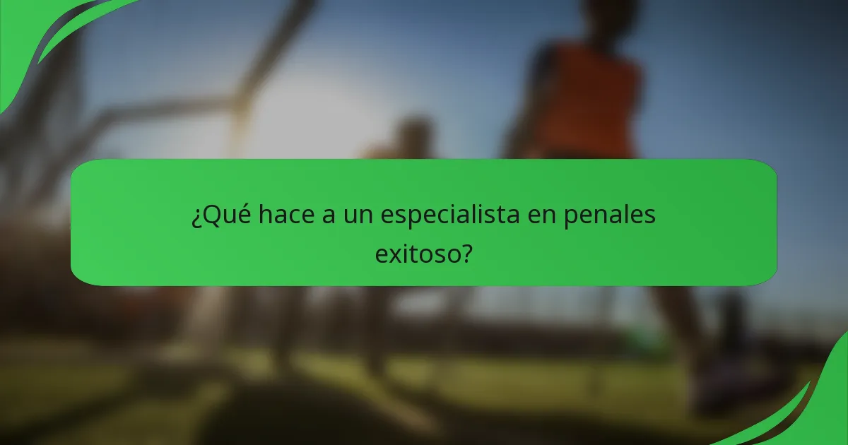 ¿Qué hace a un especialista en penales exitoso?