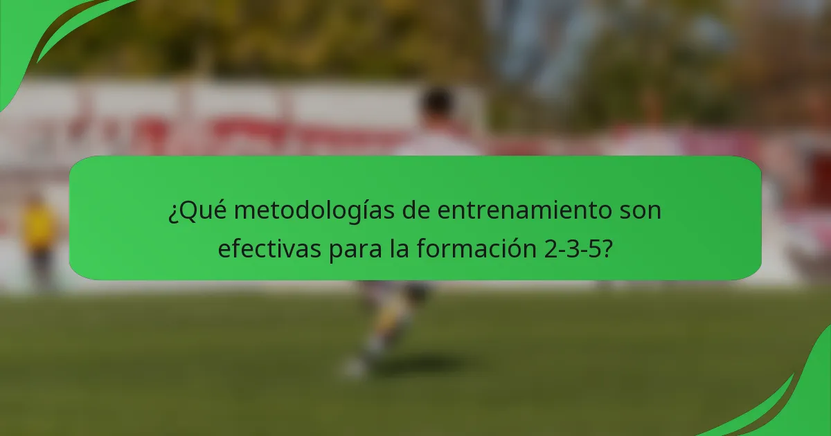 ¿Qué metodologías de entrenamiento son efectivas para la formación 2-3-5?