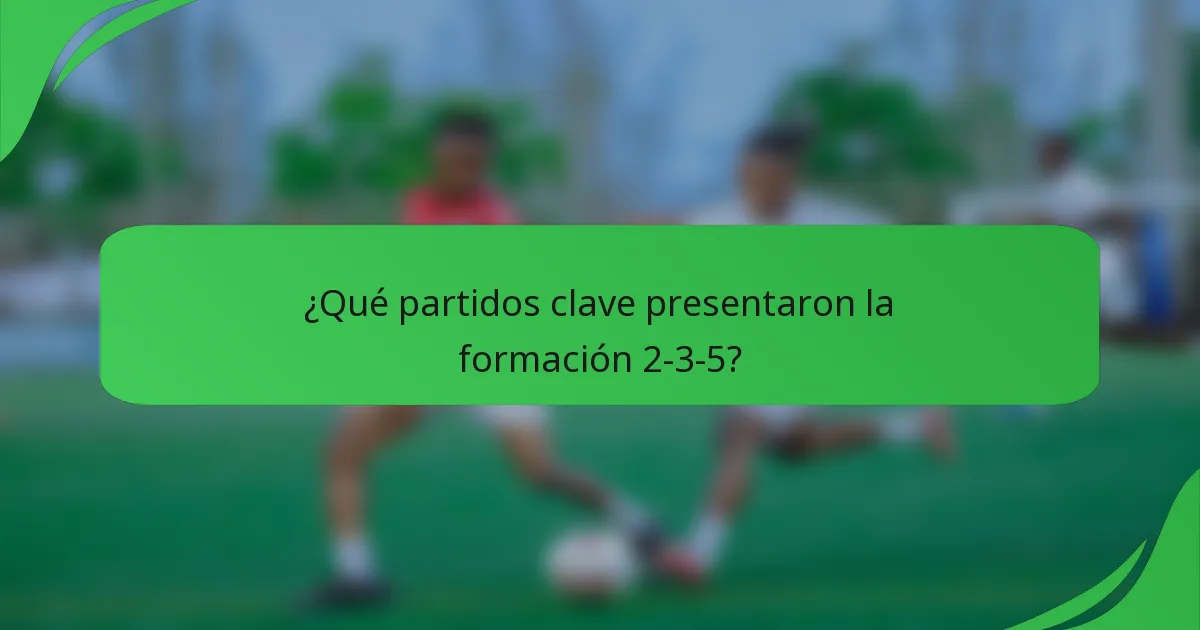 ¿Qué partidos clave presentaron la formación 2-3-5?