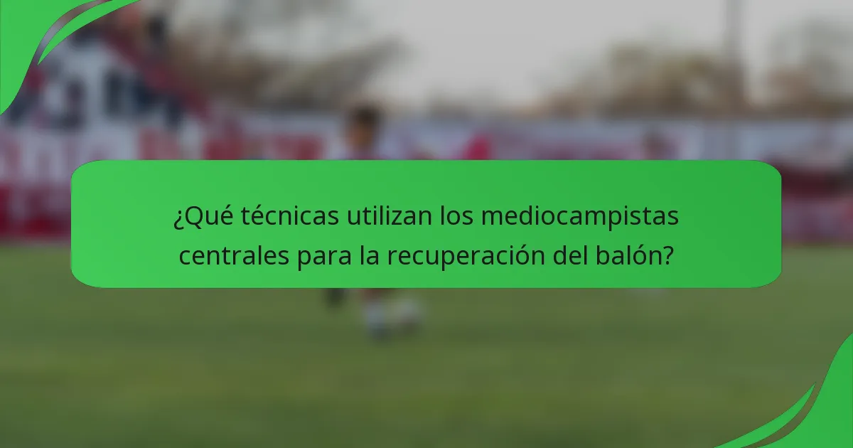 ¿Qué técnicas utilizan los mediocampistas centrales para la recuperación del balón?