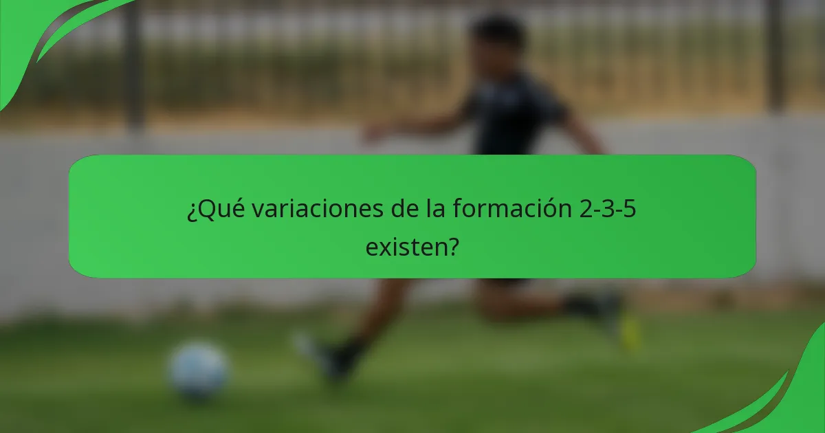 ¿Qué variaciones de la formación 2-3-5 existen?